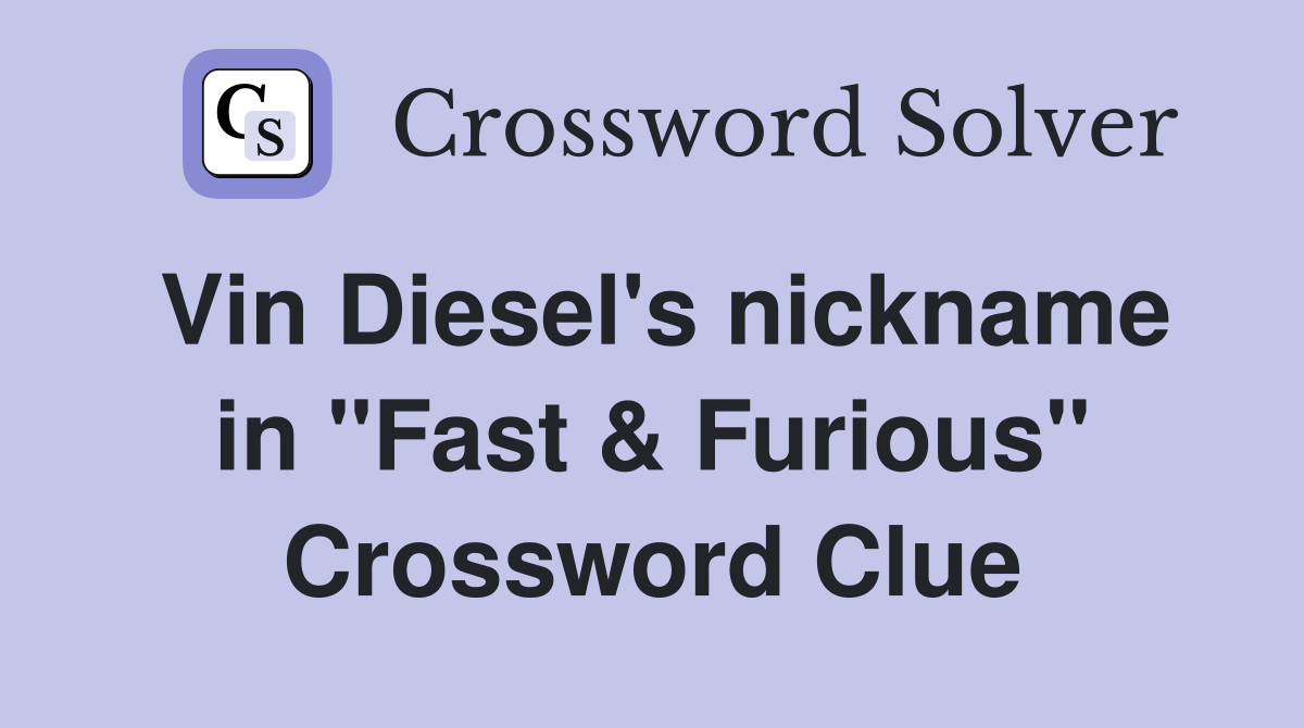 Vin Diesel's nickname in "Fast & Furious" Crossword Clue Answers